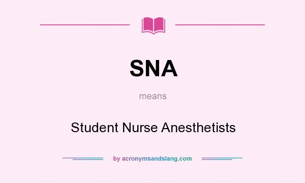 What does SNA mean? It stands for Student Nurse Anesthetists