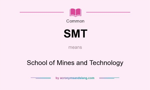 What does SMT mean? It stands for School of Mines and Technology