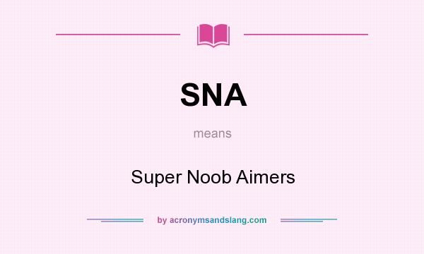 What does SNA mean? It stands for Super Noob Aimers