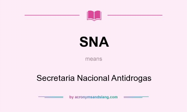 What does SNA mean? It stands for Secretaria Nacional Antidrogas