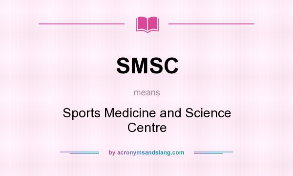 What does SMSC mean? It stands for Sports Medicine and Science Centre