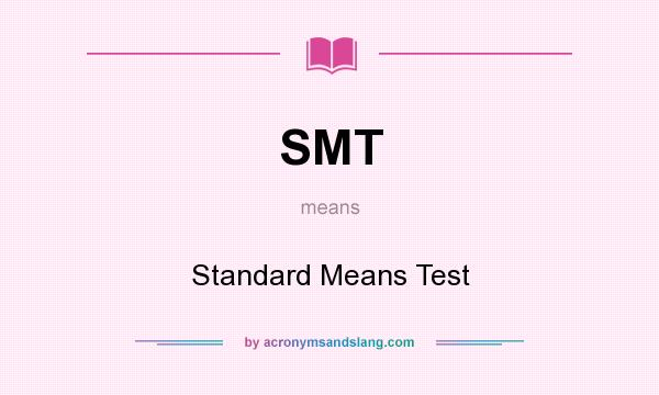 What does SMT mean? It stands for Standard Means Test