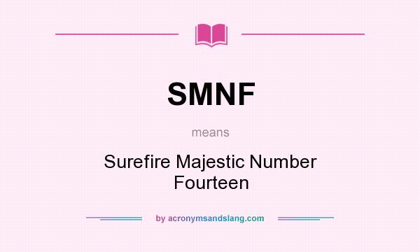 What does SMNF mean? It stands for Surefire Majestic Number Fourteen