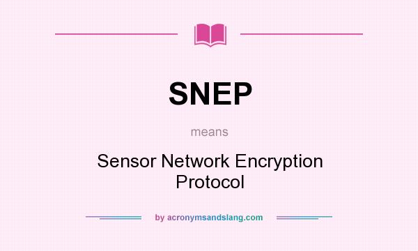 What does SNEP mean? It stands for Sensor Network Encryption Protocol