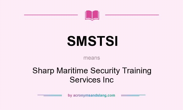 What does SMSTSI mean? It stands for Sharp Maritime Security Training Services Inc