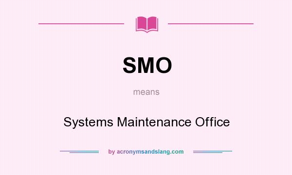 What does SMO mean? It stands for Systems Maintenance Office