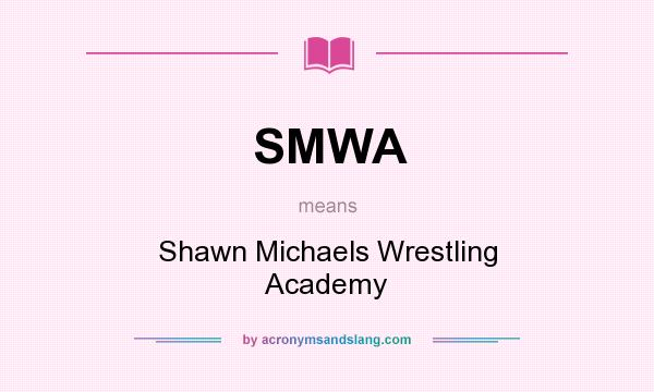 What does SMWA mean? It stands for Shawn Michaels Wrestling Academy