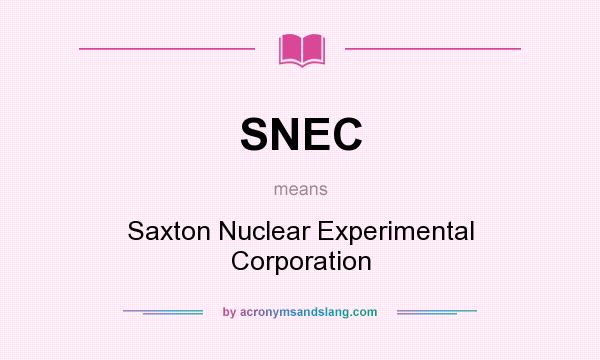 What does SNEC mean? It stands for Saxton Nuclear Experimental Corporation