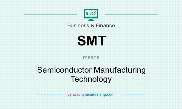 What does SMT mean? It stands for Semiconductor Manufacturing Technology