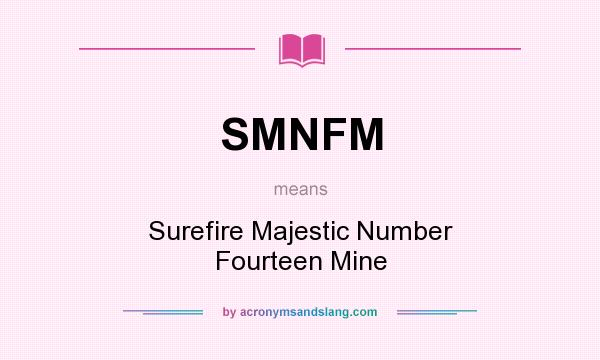 What does SMNFM mean? It stands for Surefire Majestic Number Fourteen Mine