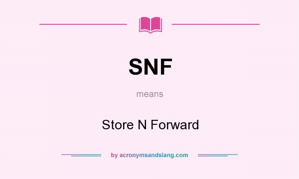 What does SNF mean? It stands for Store N Forward