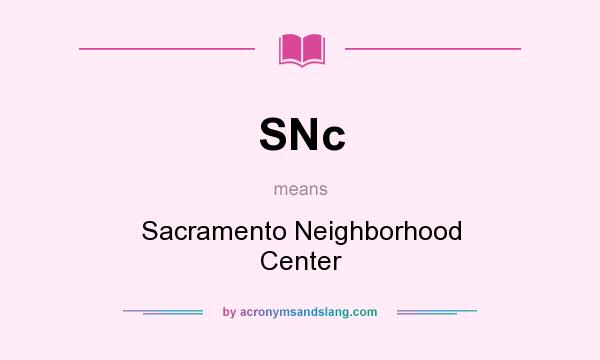 What does SNc mean? It stands for Sacramento Neighborhood Center