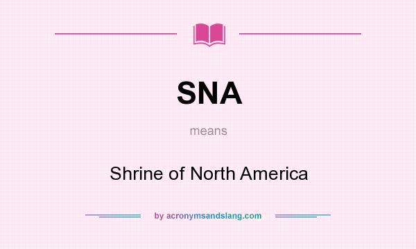 What does SNA mean? It stands for Shrine of North America
