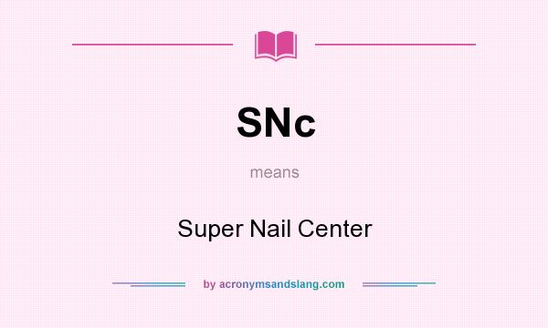 What does SNc mean? It stands for Super Nail Center
