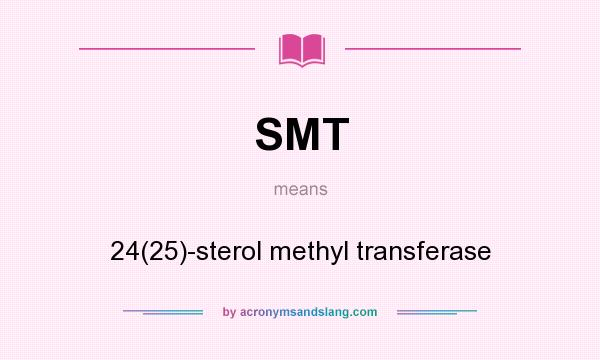 What does SMT mean? It stands for 24(25)-sterol methyl transferase