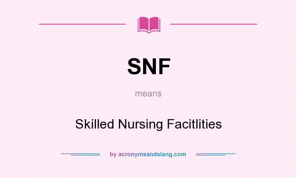 What does SNF mean? It stands for Skilled Nursing Facitlities