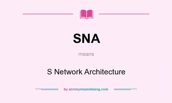 What does SNA mean? It stands for S Network Architecture