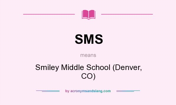 What does SMS mean? It stands for Smiley Middle School (Denver, CO)