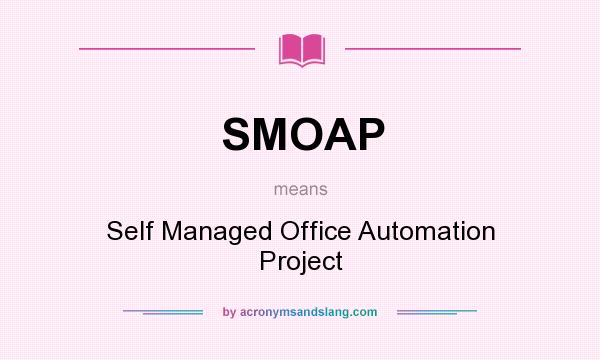 What does SMOAP mean? It stands for Self Managed Office Automation Project