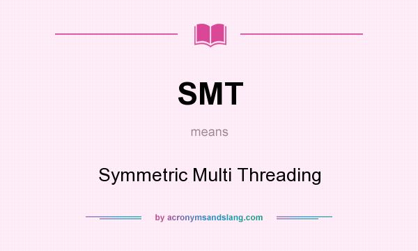 What does SMT mean? It stands for Symmetric Multi Threading