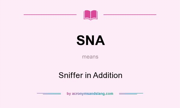 What does SNA mean? It stands for Sniffer in Addition