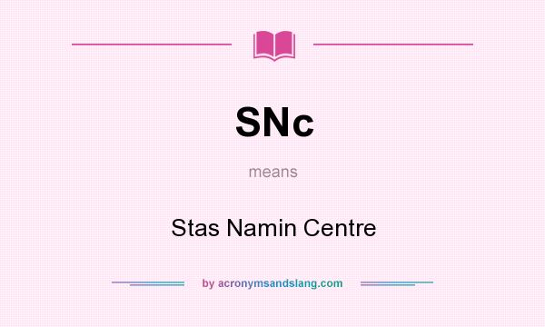 What does SNc mean? It stands for Stas Namin Centre