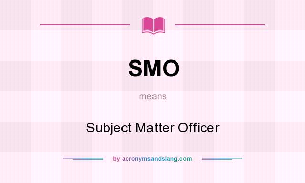 What does SMO mean? It stands for Subject Matter Officer