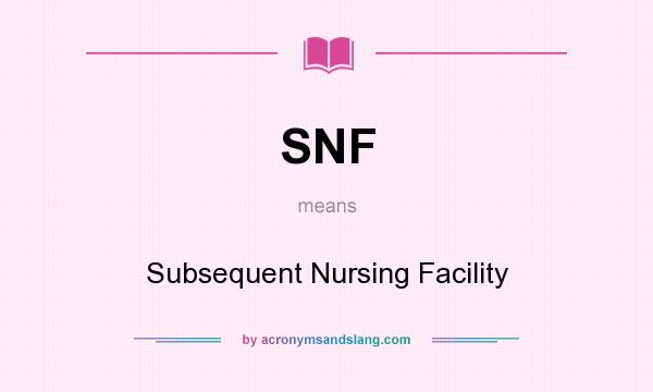 What does SNF mean? It stands for Subsequent Nursing Facility