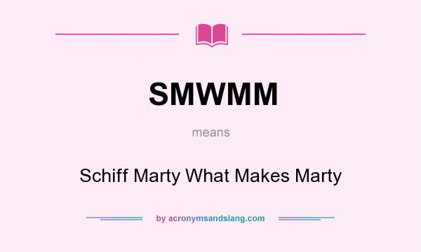 What does SMWMM mean? It stands for Schiff Marty What Makes Marty