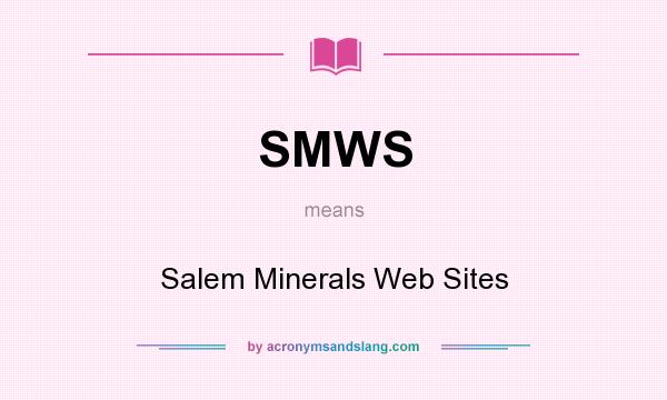 What does SMWS mean? It stands for Salem Minerals Web Sites