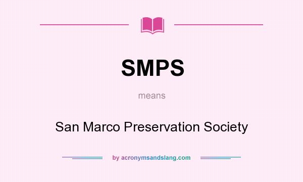What does SMPS mean? It stands for San Marco Preservation Society