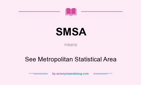 What does SMSA mean? It stands for See Metropolitan Statistical Area