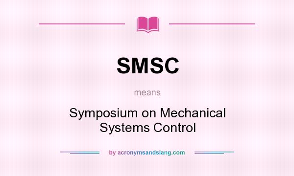 What does SMSC mean? It stands for Symposium on Mechanical Systems Control