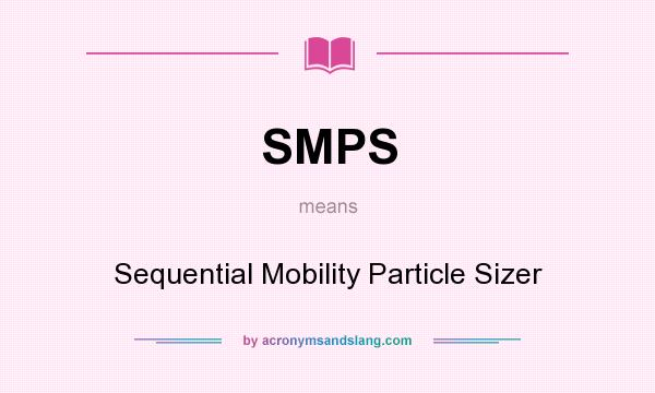 What does SMPS mean? It stands for Sequential Mobility Particle Sizer