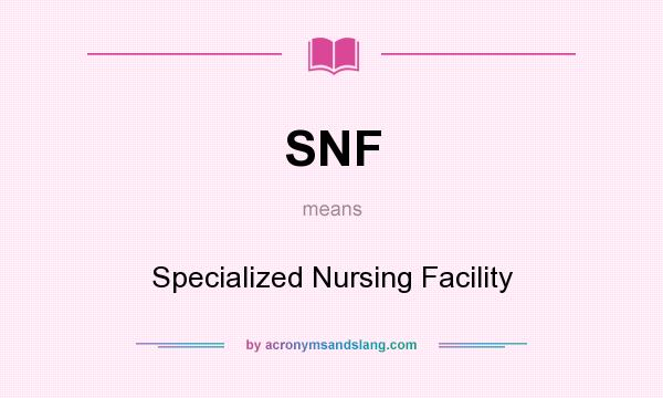 What does SNF mean? It stands for Specialized Nursing Facility