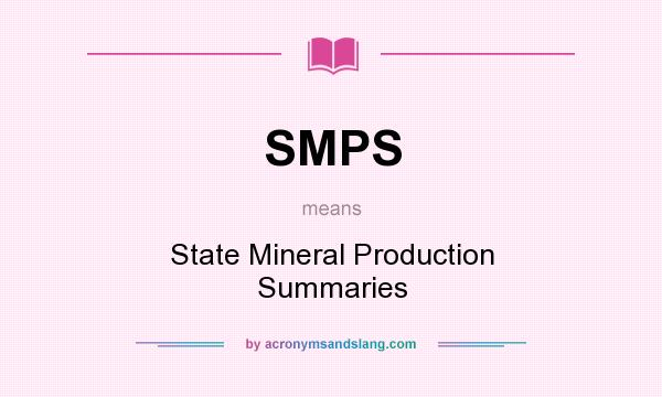What does SMPS mean? It stands for State Mineral Production Summaries