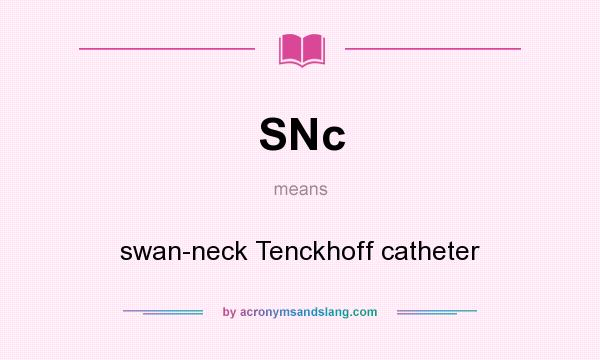 What does SNc mean? It stands for swan-neck Tenckhoff catheter