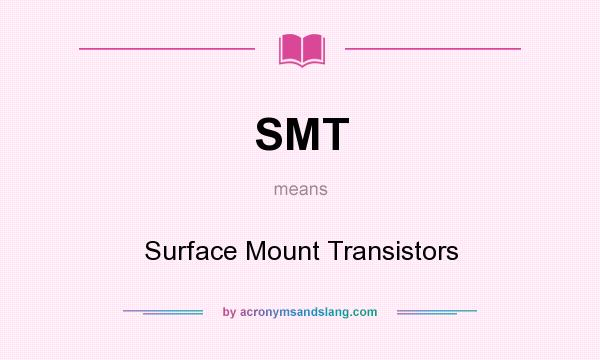 What does SMT mean? It stands for Surface Mount Transistors