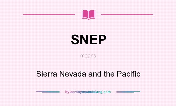 What does SNEP mean? It stands for Sierra Nevada and the Pacific