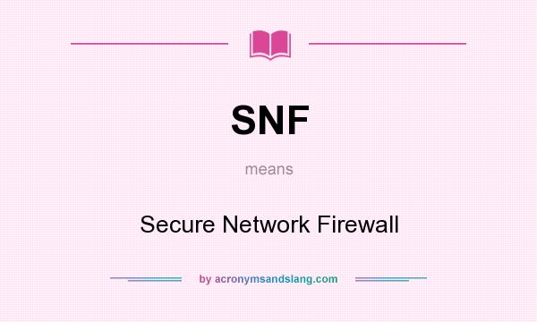 What does SNF mean? It stands for Secure Network Firewall