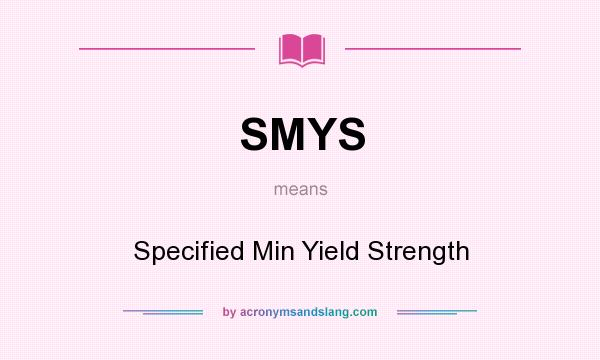 What does SMYS mean? It stands for Specified Min Yield Strength