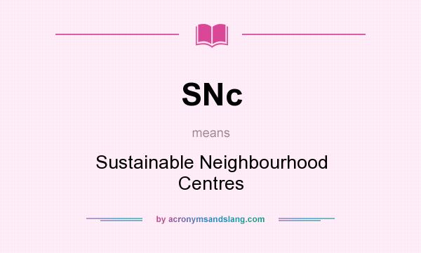 What does SNc mean? It stands for Sustainable Neighbourhood Centres