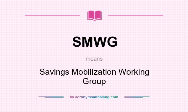 What does SMWG mean? It stands for Savings Mobilization Working Group