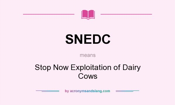 What does SNEDC mean? It stands for Stop Now Exploitation of Dairy Cows
