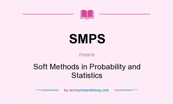 What does SMPS mean? It stands for Soft Methods in Probability and Statistics