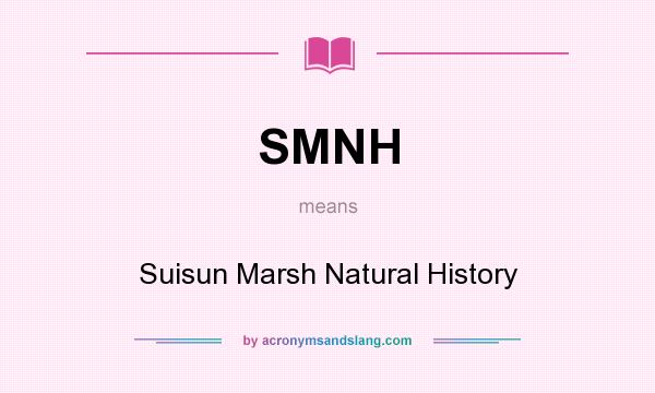 What does SMNH mean? It stands for Suisun Marsh Natural History