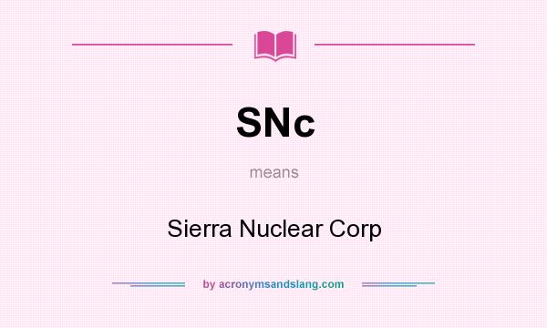 What does SNc mean? It stands for Sierra Nuclear Corp