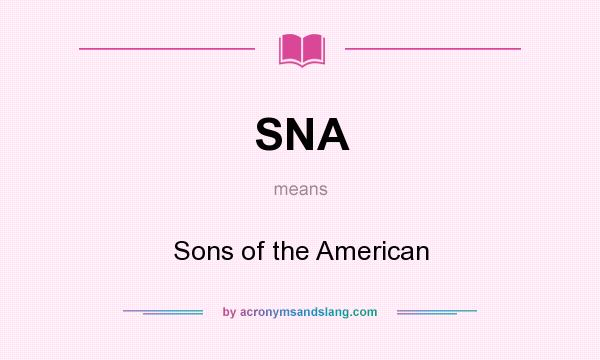 What does SNA mean? It stands for Sons of the American