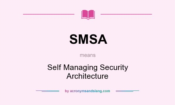 What does SMSA mean? It stands for Self Managing Security Architecture