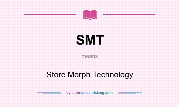 What does SMT mean? It stands for Store Morph Technology